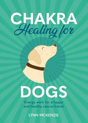 Liečenie čakier pre psov: Práca s energiou pre šťastného a zdravého psieho priateľa - Chakra Healing for Dogs: Energy Work for a Happy and Healthy Canine Friend