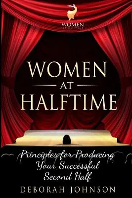 Ženy v polčase: Zásady pre úspešný druhý polčas - Women at Halftime: Principles for Producing Your Successful Second Half