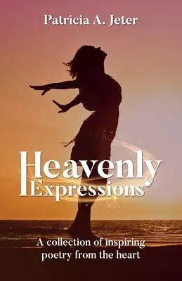 Nebeské výrazy: Zbierka inšpiratívnej poézie od srdca - Heavenly Expressions: A collection of inspiring poetry from the heart