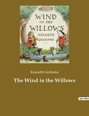 Vietor vo vŕbach: Kniha pre deti britského spisovateľa Kennetha Grahamea, ktorá sa zameriava na štyri antropomorfizované zvieratá - The Wind in the Willows: A children's book by the British novelist Kenneth Grahame, focusing on four anthropomorphised animals