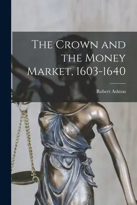 Koruna a peňažný trh, 1603-1640 - The Crown and the Money Market, 1603-1640