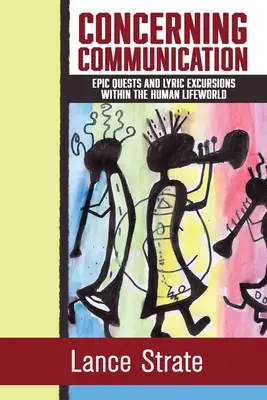 Pokiaľ ide o komunikáciu: Epické výpravy a lyrické výlety v rámci ľudského životného sveta - Concerning Communication: Epic Quests and Lyric Excursions Within the Human Lifeworld