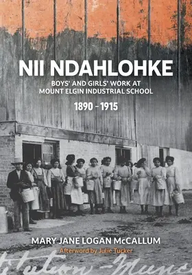 Nii Ndahlohke: Nahlohkadle: Chlapčenská a dievčenská práca v priemyselnej škole Mount Elgin, 1890-1915 - Nii Ndahlohke: Boys' and Girls' Work at Mount Elgin Industrial School, 1890-1915