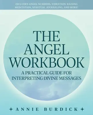Anjelský zošit: Praktický sprievodca výkladom božských posolstiev: obsahuje anjelské čísla, meditácie na zvýšenie vibrácií, duchovný J - The Angel Workbook: A Practical Guide to Interpreting Divine Messages -- Includes Angel Numbers, Vibration-Raising Meditation, Spiritual J