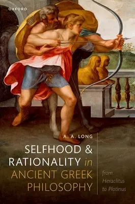 Sebavedomie a racionalita v starogréckej filozofii: Od Herakleita po Plotína - Selfhood and Rationality in Ancient Greek Philosophy: From Heraclitus to Plotinus