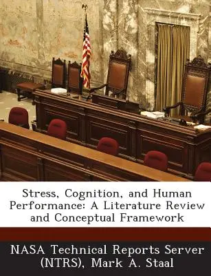 Stres, poznávanie a ľudská výkonnosť: A Literature Review and Conceptual Framework (Nasa Technical Reports Server (Ntrs)) - Stress, Cognition, and Human Performance: A Literature Review and Conceptual Framework (Nasa Technical Reports Server (Ntrs))