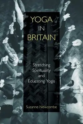 Joga v Británii: Jogínske vzdelávanie v Británii: napínanie spirituality a výchova jogínov - Yoga in Britain: Stretching Spirituality and Educating Yogis