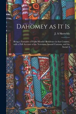 Dahomey as It is: S úplným opisom povestných výročných zvykov, a - Dahomey as It is: Being a Narrative of Eight Months' Residence in That Country, With a Full Account of the Notorious Annual Customs, and