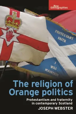 Náboženstvo oranžovej politiky: Protestantizmus a bratstvo v súčasnom Škótsku - The Religion of Orange Politics: Protestantism and Fraternity in Contemporary Scotland