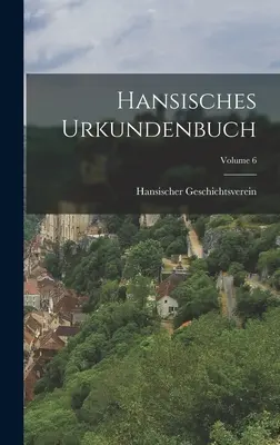 Hansisches Urkundenbuch; zväzok 6 - Hansisches Urkundenbuch; Volume 6