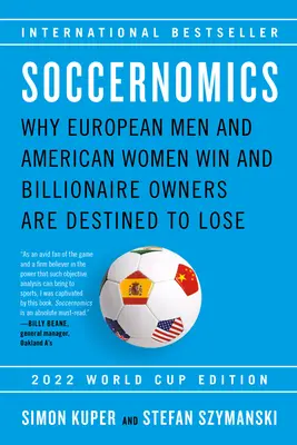 Soccernomics (vydanie pre majstrovstvá sveta 2022): Prečo vyhrávajú európski muži a americké ženy a miliardári sú odsúdení na prehru - Soccernomics (2022 World Cup Edition): Why European Men and American Women Win and Billionaire Owners Are Destined to Lose
