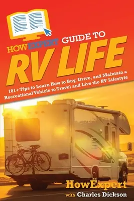 HowExpert Guide to RV Life: 101+ tipov, ako sa naučiť kupovať, riadiť a udržiavať obytné vozidlo na cestovanie a životný štýl obytného vozidla - HowExpert Guide to RV Life: 101+ Tips to Learn How to Buy, Drive, and Maintain a Recreational Vehicle to Travel and Live the RV Lifestyle