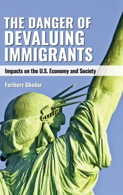 Nebezpečenstvo znehodnocovania prisťahovalcov: Dôsledky pre hospodárstvo a spoločnosť USA: nebezpečenstvo znehodnotenia prisťahovalcov - The Danger of Devaluing Immigrants: Impacts on the U.S. Economy and Society