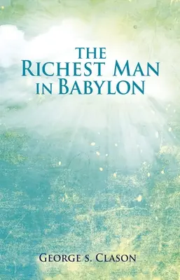 Najbohatší muž v Babylone: Obľúbená inšpiratívna príručka na svete, ako hospodáriť s bohatstvom - The Richest Man in Babylon: The World's Favorite Inspirational Guide to Managing Wealth