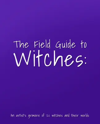Poľný sprievodca čarodejnicami: Umelecký sprievodca 20 čarodejnicami a ich svetmi - The Field Guide to Witches: An Artist's Grimoire of 20 Witches and Their Worlds