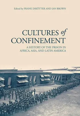 Kultúry uzavretia: Kultúra väzenia: dejiny väzenia v Afrike, Ázii a Latinskej Amerike - Cultures of Confinement: A History of the Prison in Africa, Asia, and Latin America