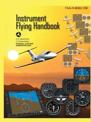 Príručka lietania podľa prístrojov FAA-H-8083-15B (farebná tlač): Príručka pre letový výcvik pilotov IFR - Instrument Flying Handbook FAA-H-8083-15B (Color Print): IFR Pilot Flight Training Study Guide