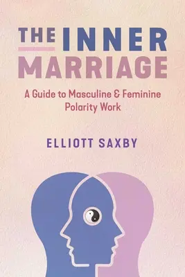 Vnútorné manželstvo: Sprievodca prácou s mužskou a ženskou polaritou - The Inner Marriage: A Guide to Masculine and Feminine Polarity Work