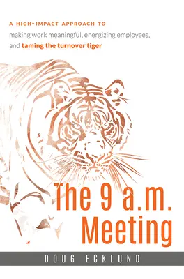 Stretnutie o deviatej ráno: Rôzne: vysokoúčinný prístup k zmysluplnosti práce, povzbudeniu zamestnancov a skroteniu tigra fluktuácie - The 9 A.M. Meeting: A High-Impact Approach to Making Work Meaningful, Energizing Employees, and Taming the Turnover Tiger