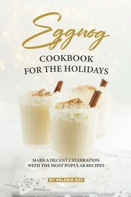 Kuchárska kniha vaječného likéru na sviatky: Knižka na oslavu s najobľúbenejšími receptami - Eggnog Cookbook for The Holidays: Mark A Decent Celebration with The Most Popular Recipes