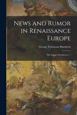 Správy a fámy v renesančnej Európe; Fuggerov spravodajský zborník. -- - News and Rumor in Renaissance Europe; the Fugger Newsletters. --