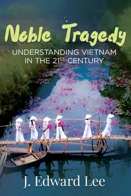 Vznešená tragédia: Pochopenie Vietnamu v 21. storočí - Noble Tragedy: Understanding Vietnam in the 21st Century