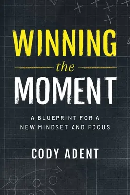 Víťazstvo okamihu: Plán na nové myslenie a zameranie - Winning the Moment: A Blueprint for a New Mindset and Focus