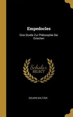 Empedokles (Empedocles): Eine Studie Zur Philosophie Der Griechen - Empedocles: Eine Studie Zur Philosophie Der Griechen