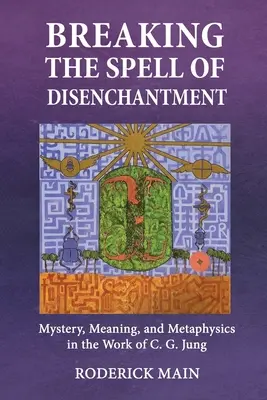 Breaking The Spell Of Disenchantment (Prelomenie kúzla očarenia): Jung: Záhada, zmysel a metafyzika v diele C. G. Junga - Breaking The Spell Of Disenchantment: Mystery, Meaning, And Metaphysics In The Work Of C. G. Jung