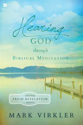 Počuť Boha prostredníctvom biblickej meditácie: Odomykanie čerstvého zjavenia každý deň - Hearing God Through Biblical Meditation: Unlocking Fresh Revelation Daily