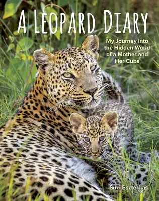Denník leoparda: Moja cesta do skrytého sveta matky a jej mláďat - A Leopard Diary: My Journey Into the Hidden World of a Mother and Her Cubs