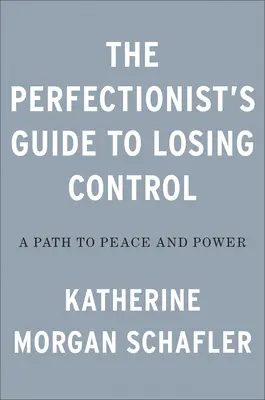 Sprievodca perfekcionistu, ako stratiť kontrolu: Cesta k pokoju a moci - The Perfectionist's Guide to Losing Control: A Path to Peace and Power