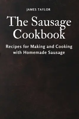 Klobásová kuchárka: Recepty na výrobu a varenie s domácou klobásou - The Sausage Cookbook: Recipes for Making and Cooking with Homemade Sausage