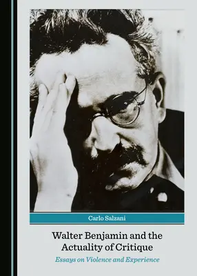 Walter Benjamin a aktuálnosť kritiky: Eseje o násilí a skúsenosti - Walter Benjamin and the Actuality of Critique: Essays on Violence and Experience