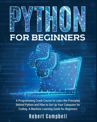 Python pre začiatočníkov: A Programming Crash Course to learn the Principles Behind Python and How to Setup Your Computer for Coding. A Machine - Python for Beginners: A Programming Crash Course to Learn the Principles Behind Python and How to Set Up Your Computer for Coding. A Machine