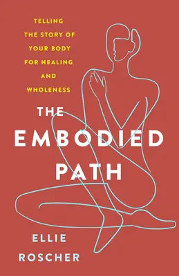 Stelesnená cesta: Hovoriť príbeh svojho tela pre uzdravenie a celistvosť - The Embodied Path: Telling the Story of Your Body for Healing and Wholeness