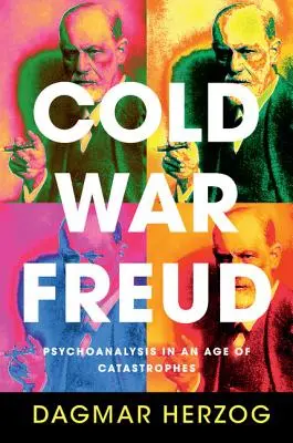 Studená vojna Freud: Psychoanalýza vo veku katastrof - Cold War Freud: Psychoanalysis in an Age of Catastrophes