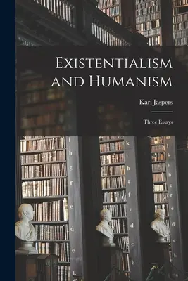 Existencializmus a humanizmus: Three Essays (Tri eseje) - Existentialism and Humanism: Three Essays