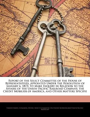 Správa vybraného výboru Snemovne reprezentantov, ktorý bol vymenovaný na základe uznesenia zo 6. januára 1873: vykonať vyšetrovanie v súvislosti s - Report of the Select Committee of the House of Representatives, Appointed Under the Resolution of January 6, 1873: To Make Inquiry in Relation to the