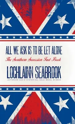 Všetko, čo žiadame, je, aby nás nechali na pokoji: The Southern Secession Fact Book (Kniha faktov o južanskej secesii) - All We Ask is to be Let Alone: The Southern Secession Fact Book