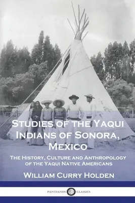 Štúdie o indiánoch Yaqui z mexickej Sonory: História, kultúra a antropológia pôvodných obyvateľov Yaqui - Studies of the Yaqui Indians of Sonora, Mexico: The History, Culture and Anthropology of the Yaqui Native Americans