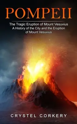 Pompeje: (Dejiny mesta a výbuchu Vezuvu) - Pompeii: The Tragic Eruption of Mount Vesuvius (A History of the City and the Eruption of Mount Vesuvius)