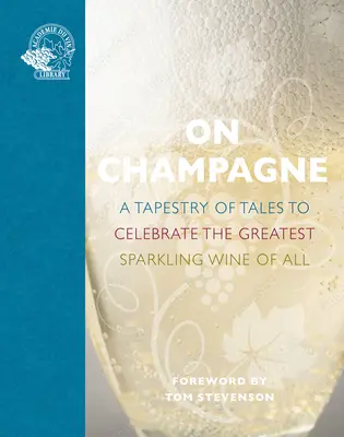 O šampanskom: Tkanina príbehov na oslavu najväčšieho šumivého vína všetkých čias... - On Champagne: A Tapestry of Tales to Celebrate the Greatest Sparkling Wine of All...
