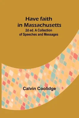Majte vieru v Massachusetts; 2. vyd. zbierka prejavov a posolstiev - Have faith in Massachusetts; 2d ed.A Collection of Speeches and Messages