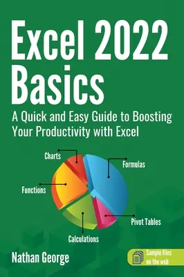 Excel 2022 Základy: Rýchly a jednoduchý sprievodca zvyšovaním produktivity pomocou programu Excel - Excel 2022 Basics: A Quick and Easy Guide to Boosting Your Productivity with Excel