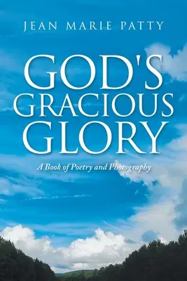 Milostivá Božia sláva: Kniha poézie a fotografií - God's Gracious Glory: A Book of Poetry and Photography