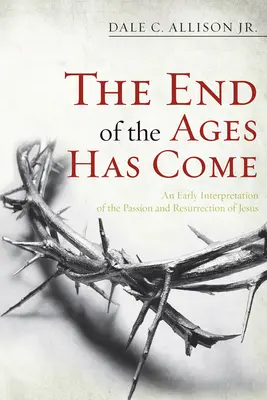Prišiel koniec vekov: Raný výklad Ježišovho umučenia a zmŕtvychvstania - The End of the Ages Has Come: An Early Interpretation of the Passion and Resurrection of Jesus