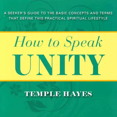 Ako hovoriť jednotou: Sprievodca hľadača základnými pojmami a termínmi, ktoré definujú tento praktický duchovný životný štýl - How to Speak Unity: Seeker's Guide to the Basic Concepts and Terms That Define This Practical Spiritual Lifestyle