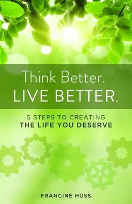 Myslite lepšie. Žite lepšie: 5 krokov k vytvoreniu života, ktorý si zaslúžite - Think Better. Live Better.: 5 Steps to Create the Life You Deserve