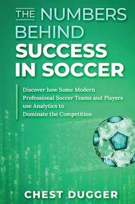 Čísla za úspechom vo futbale: Odhaľte, ako niektoré moderné profesionálne futbalové tímy a hráči využívajú analytiku, aby dominovali nad konkurenciou - The Numbers Behind Success in Soccer: Discover how Some Modern Professional Soccer Teams and Players Use Analytics to Dominate the Competition